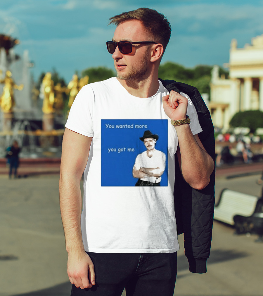 You Wanted More You Got Me James Marriott Cowboy Hat T-Shirt