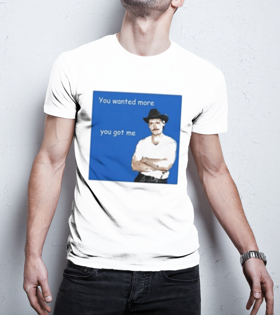 You Wanted More You Got Me James Marriott Cowboy Hat T-Shirt