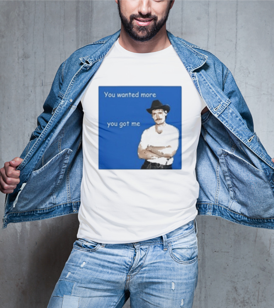 You Wanted More You Got Me James Marriott Cowboy Hat T-Shirt