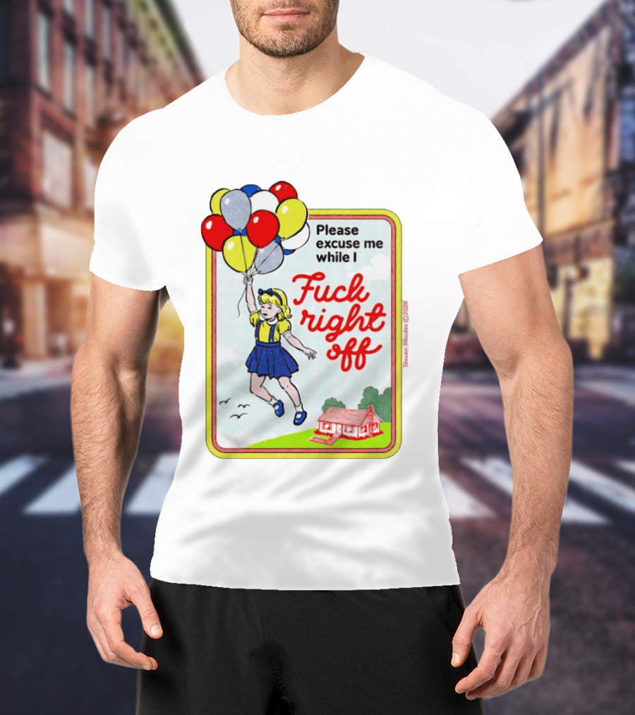 Please Excuse Me While I Fuck Right Off Steven Rhodes Balloons 2026 T-Shirt