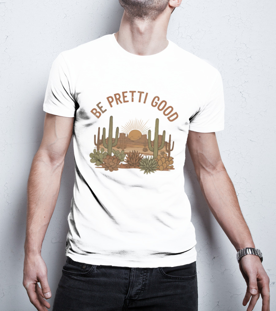 Be Pretti Good Desert Landscape Cacti Sunrise Scene T-Shirt
