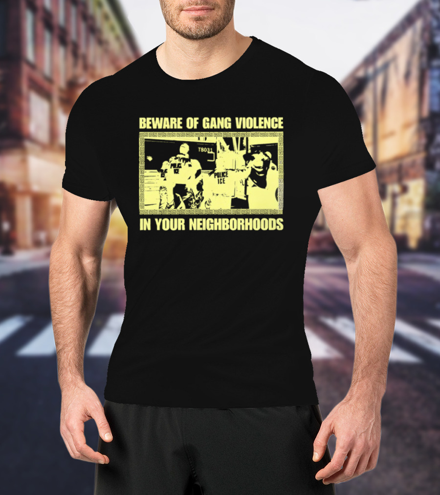 Beware Of Gang Violence Chinga La Migra Neighborhoods T-Shirt