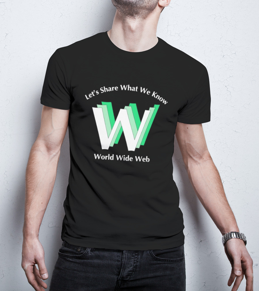 Let's Share What We Know World Wide Web W T-Shirt
