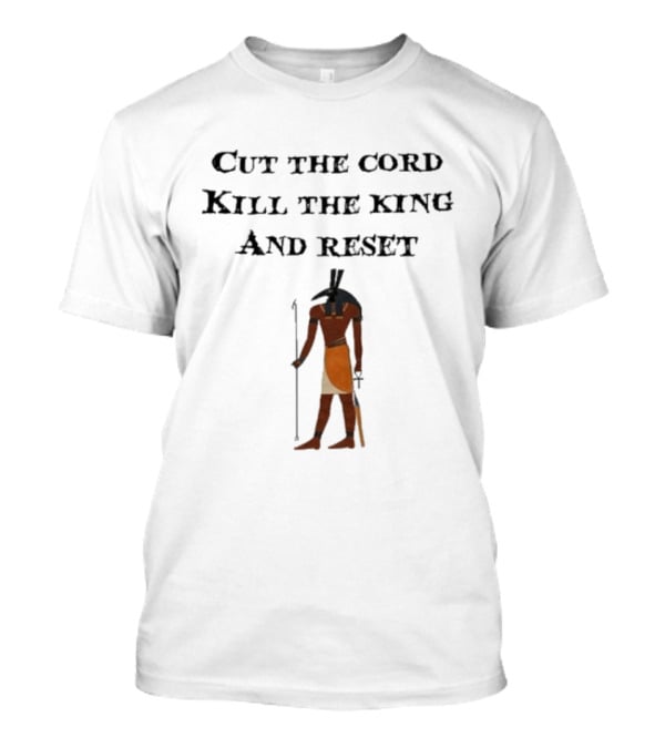 Cut The Cord Kill The King And Reset Anubis Egyptian Influence T-Shirt