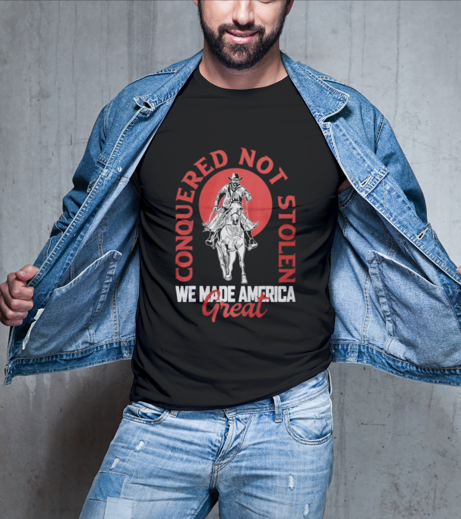 Conquered Not Stolen We Made America Great Cowboy Riding Horse T-Shirt