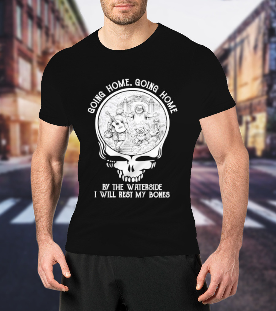 Grateful Dead Skull Going Home By The Waterside I Will Rest My Bones T-Shirt