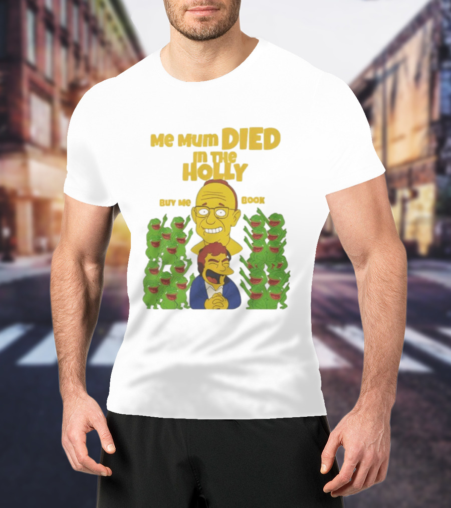 Me Mum Died In The Holly Buy Me Book Groyper Meme T-Shirt