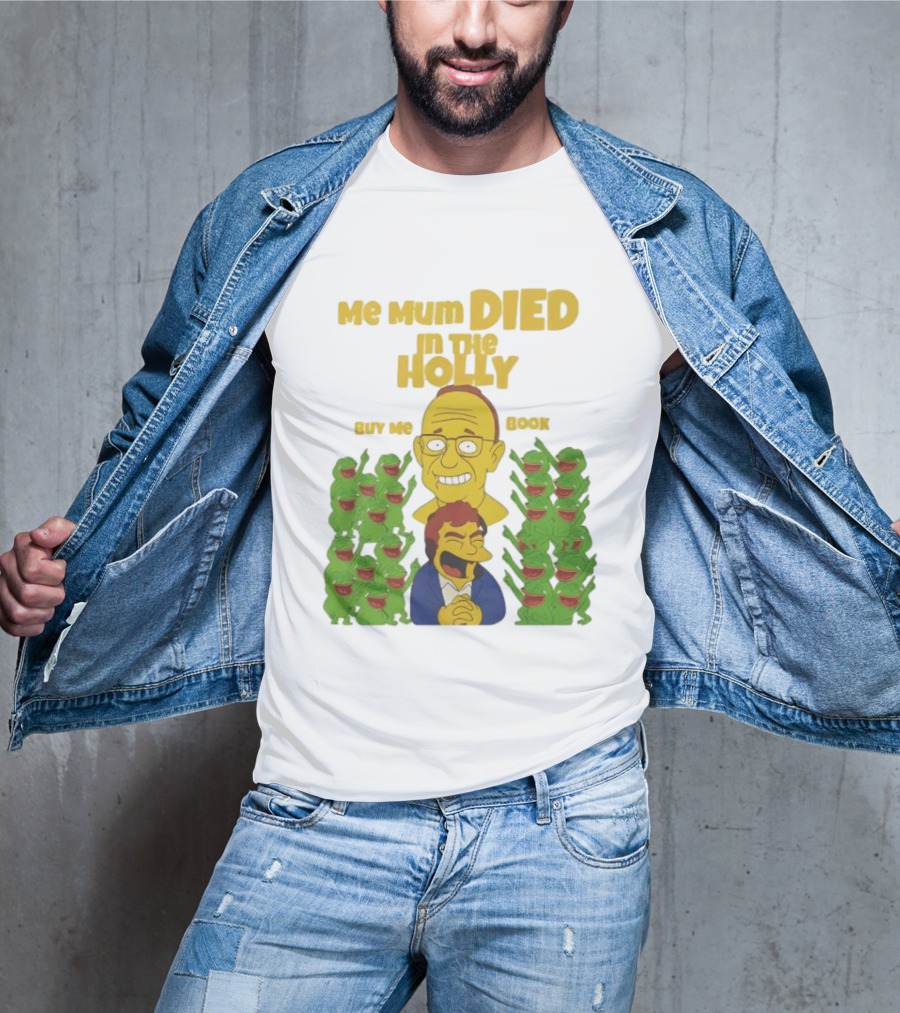 Me Mum Died In The Holly Buy Me Book Groyper Meme T-Shirt