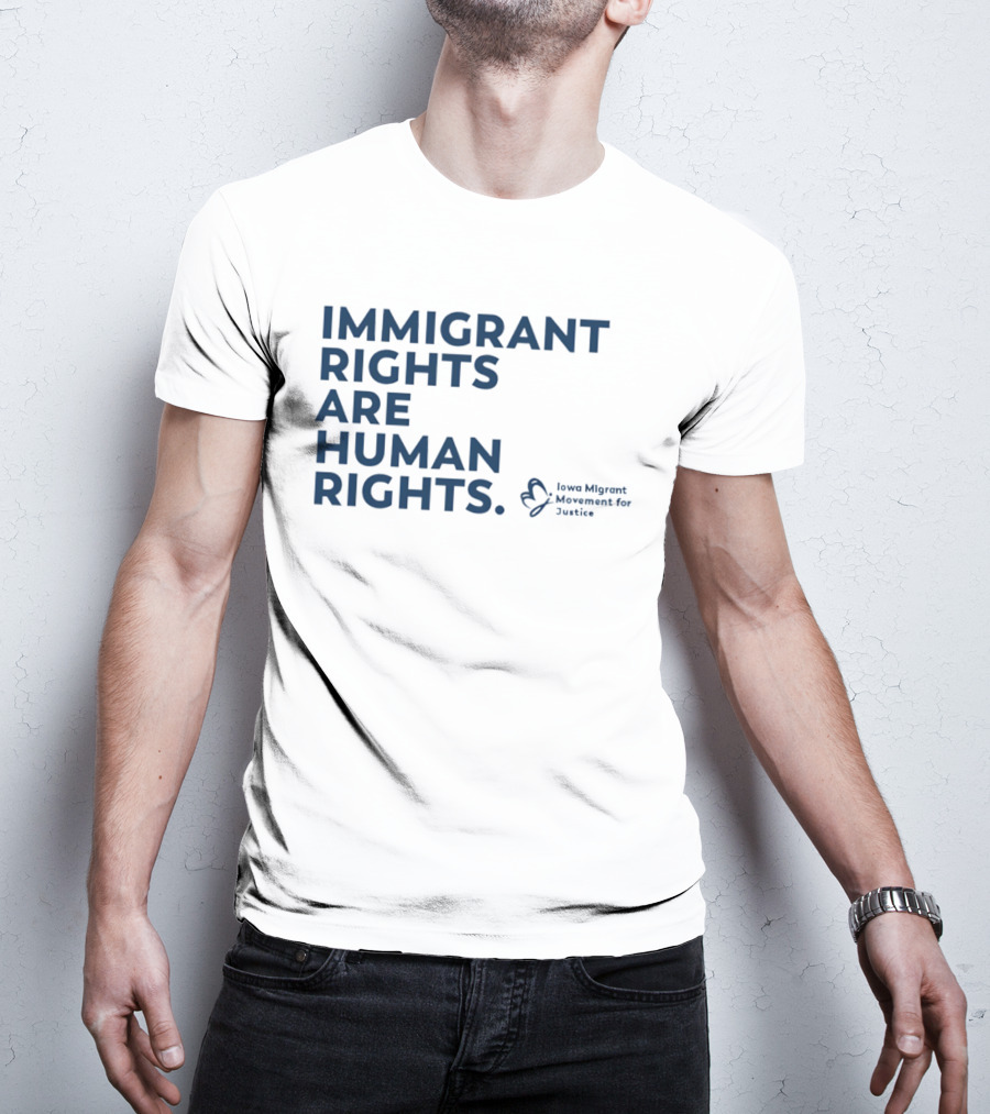Immigrant Rights Are Human Rights Iowa Migrant Movement For Justice T-Shirt