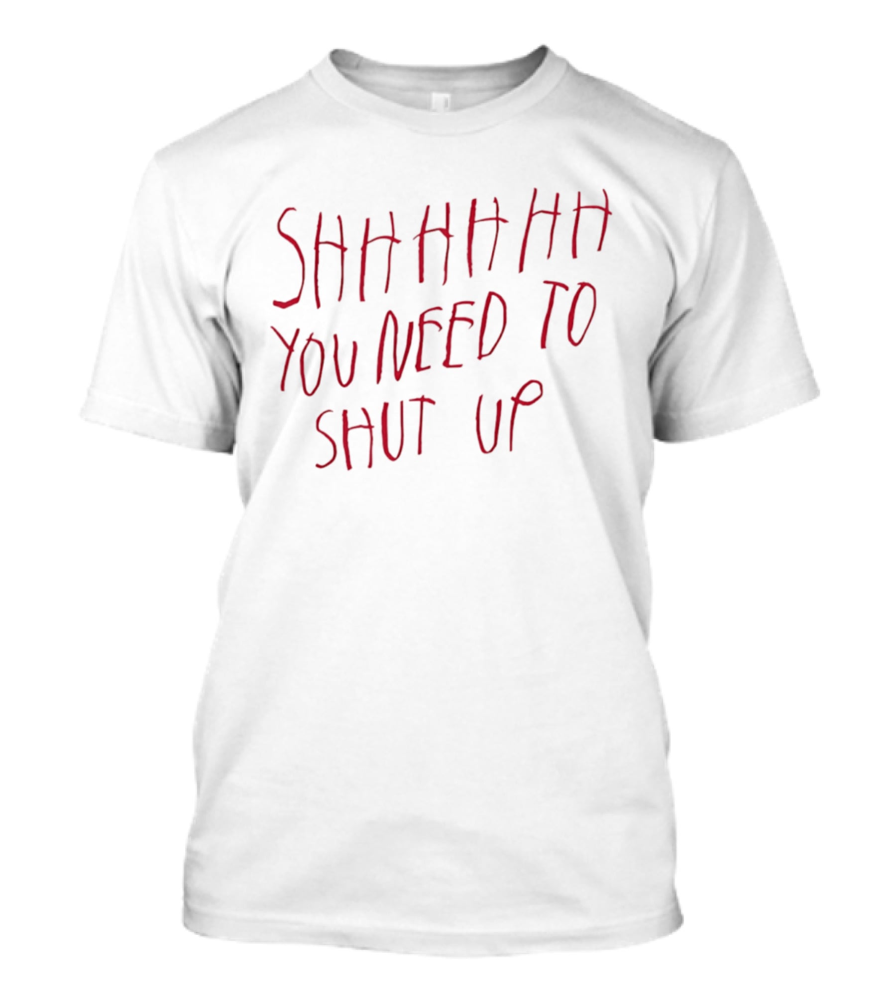 SHHHHHHH You Need To Shut Up T-Shirt