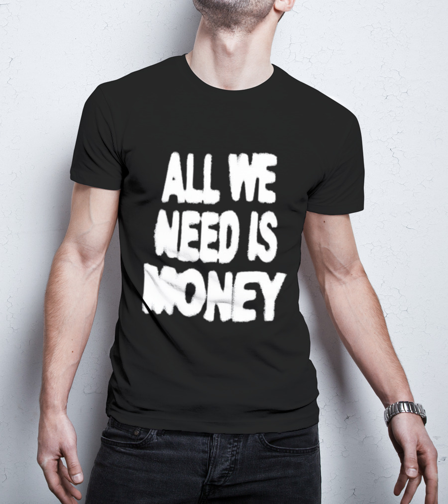 All We Need Is Money Graffiti T-Shirt