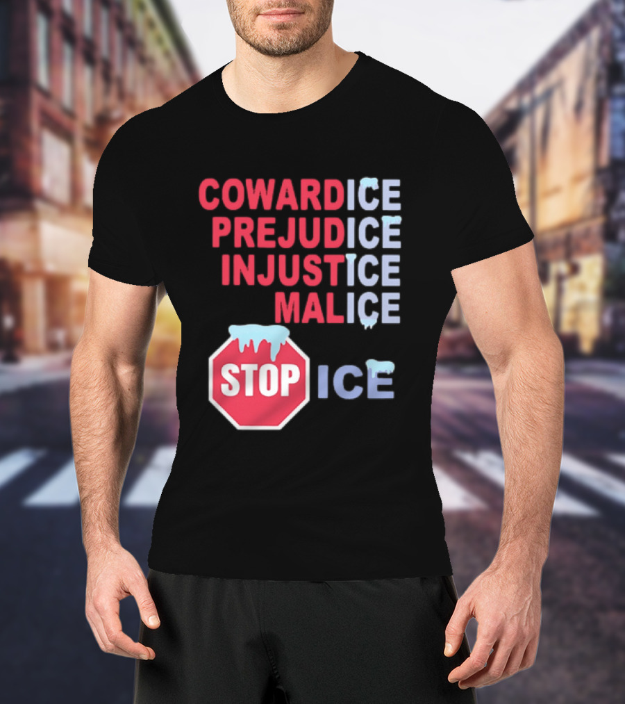 Cowardice Prejudice Injustice Malice Stop ICE Text With Icy Stop Sign T-Shirt