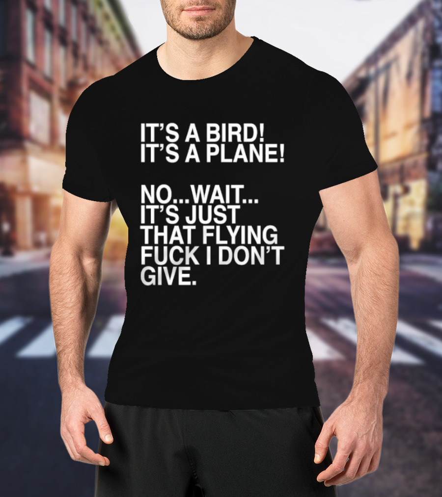 It's A Bird It's A Plane No Wait It's Just That Flying Fuck I Don't Give T-Shirt