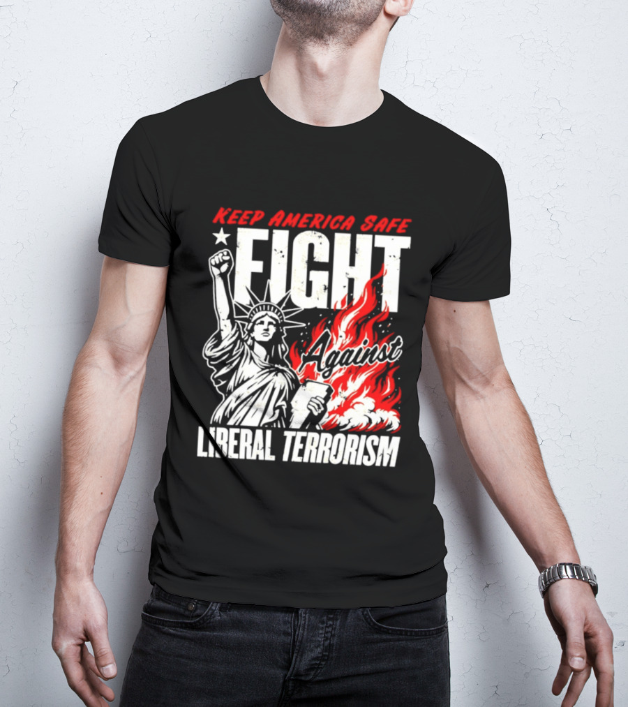 Keep America Safe Fight Against Liberal Terrorism Statue Of Liberty T-Shirt