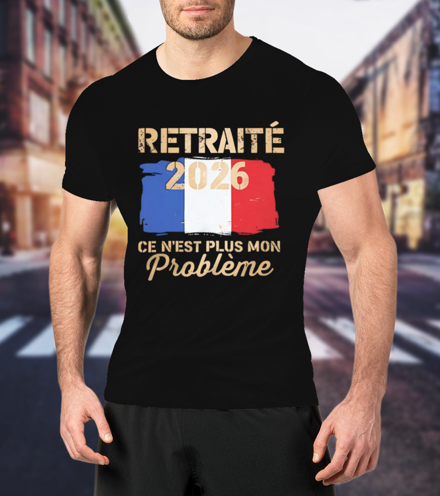 Retraité 2026 Ce N'est Plus Mon Problème France Flag T-Shirt
