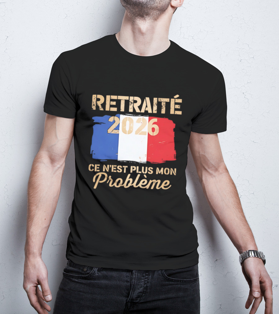 Retraité 2026 Ce N'est Plus Mon Problème France Flag T-Shirt
