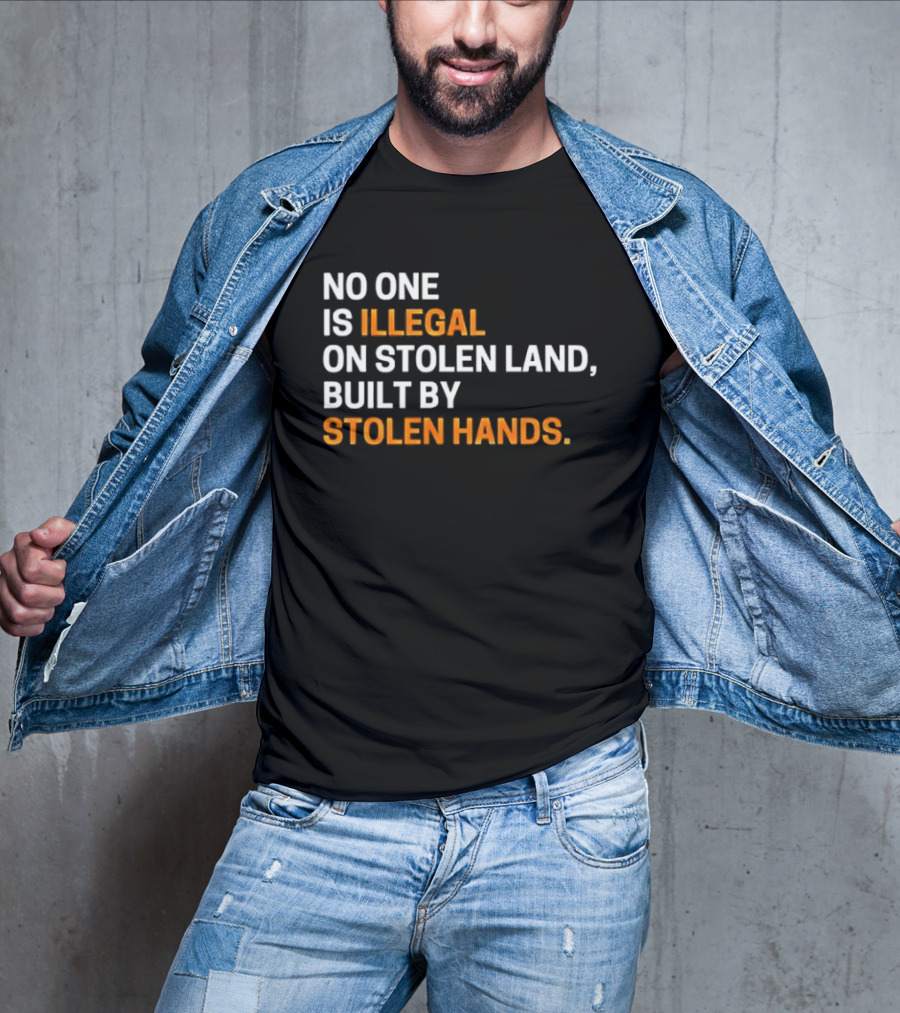 No One Is Illegal On Stolen Land Built By Stolen Hands T-Shirt