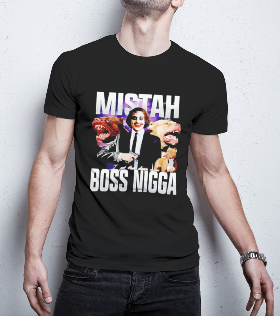 MISTAH Joker I Got That Dawg In Me Boss Nigga T-Shirt