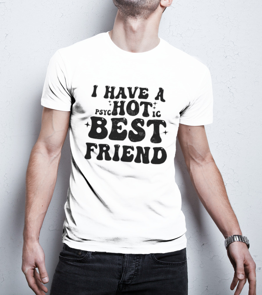 I Have A Psycho Hot Best Friend T-Shirt