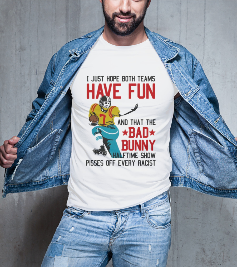 I Just Hope Both Teams Have Fun Bad Bunny Halftime Show Pisses Off Every Racist T-Shirt