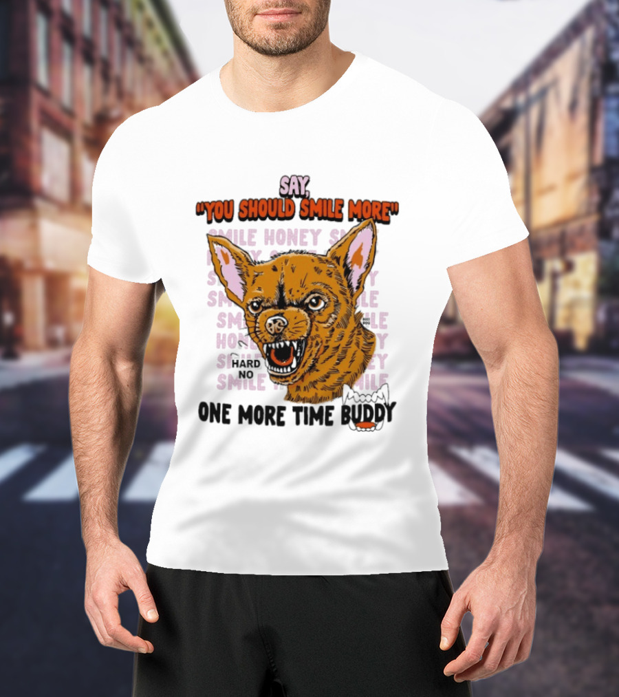 Say You Should Smile More One More Time Buddy T-Shirt