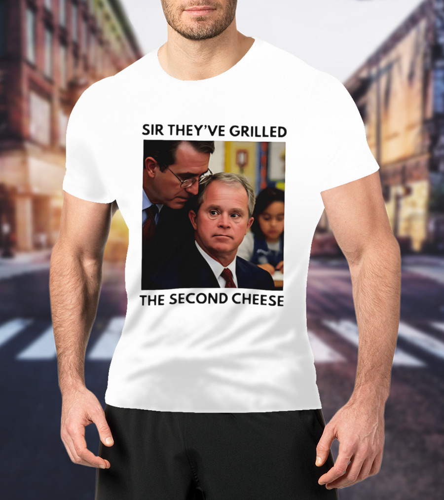 Sir They've Grilled The Second Cheese Meme Bush Schoolroom Whisper T-Shirt