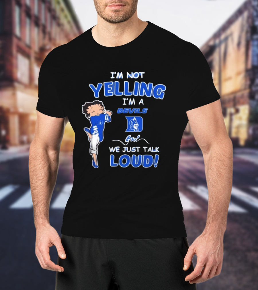 I'm Not Yelling I'm A Duke Devils Girl We Just Talk Loud T-Shirt