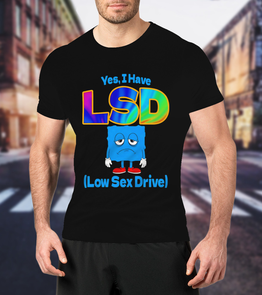 Yes I Have LSD Low Sex Drive Trippy Cartoon T-Shirt