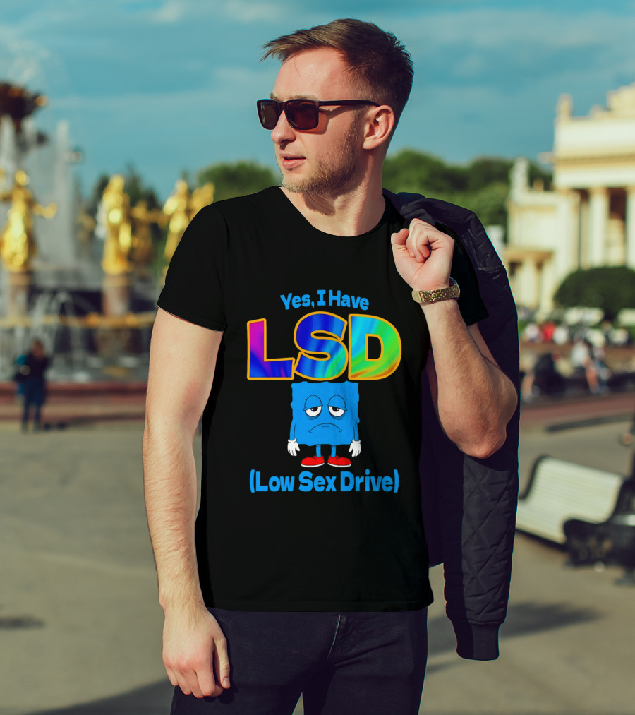 Yes I Have LSD Low Sex Drive Trippy Cartoon T-Shirt