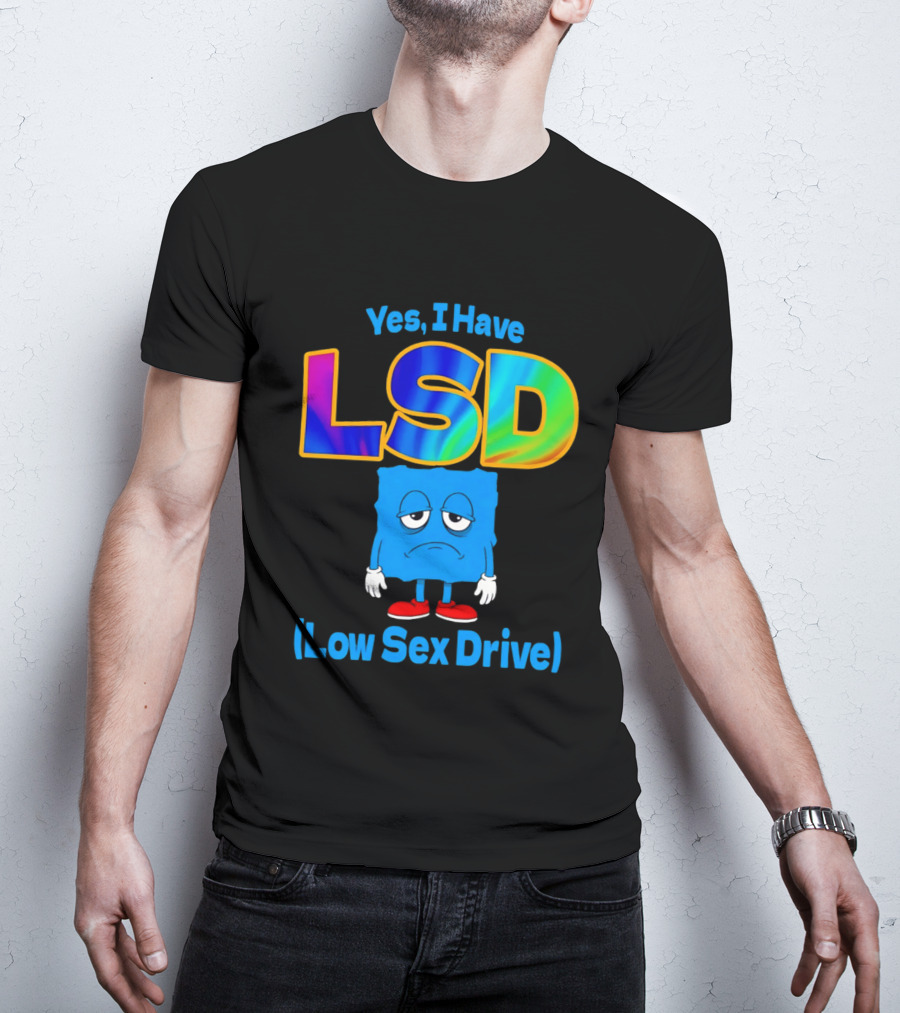 Yes I Have LSD Low Sex Drive Trippy Cartoon T-Shirt