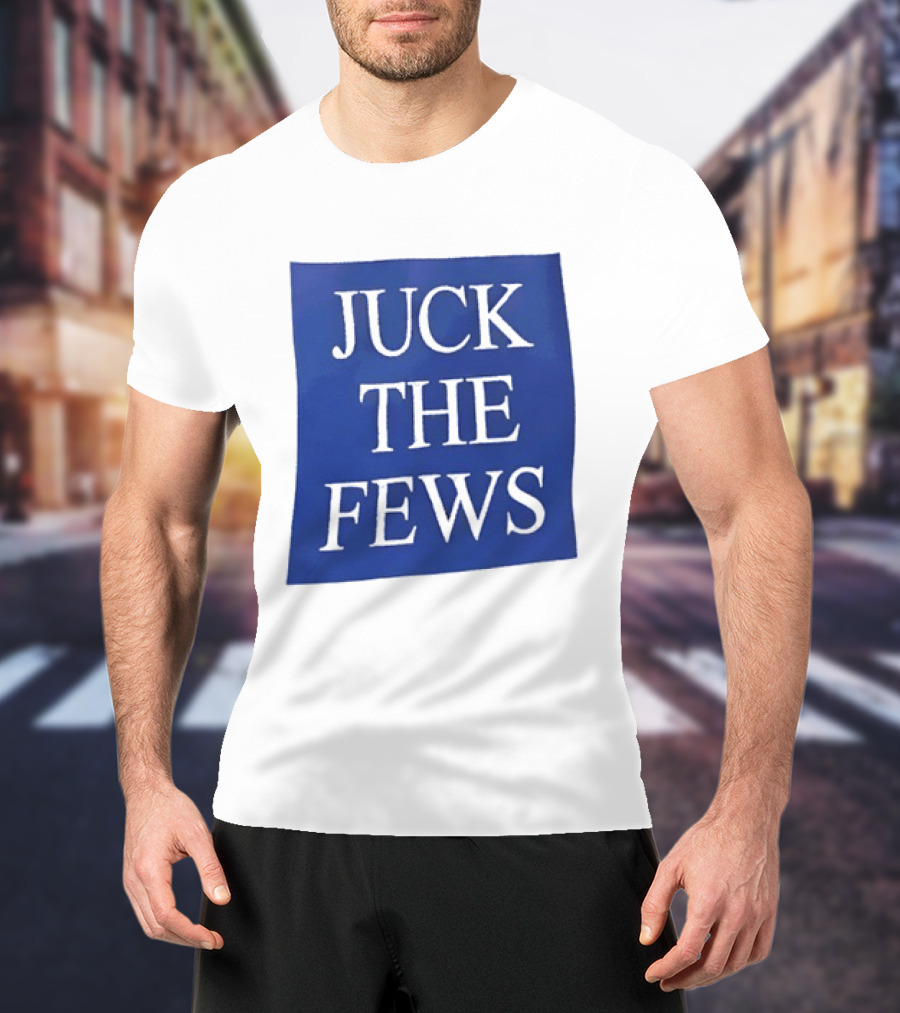 Juck The Fews T-Shirt