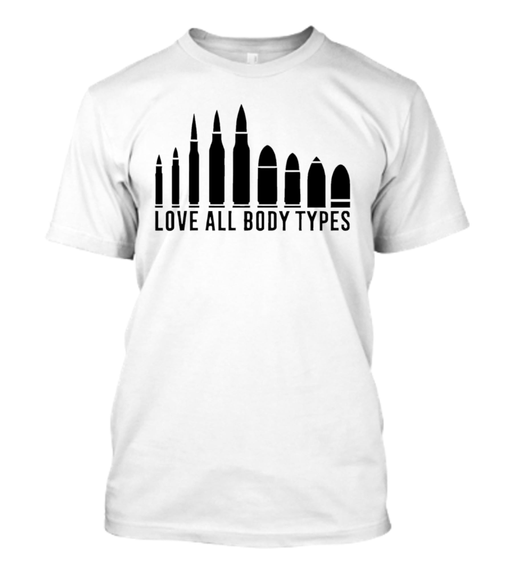Love All Body Types Bullet Sizes Equality Message T-Shirt