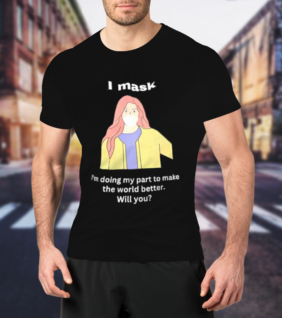 I Mask I'm Doing My Part To Make The World Better Will You T-Shirt