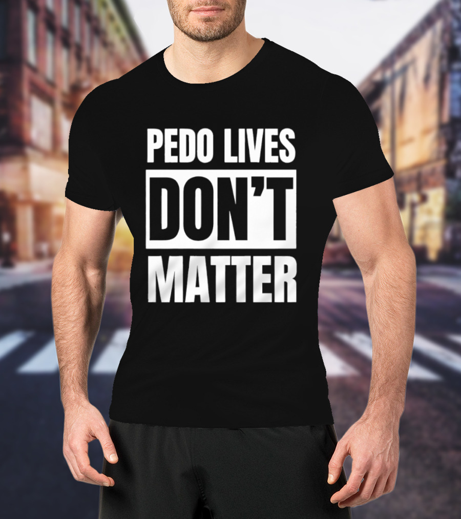 Pedo Lives Dont Matter T-Shirt