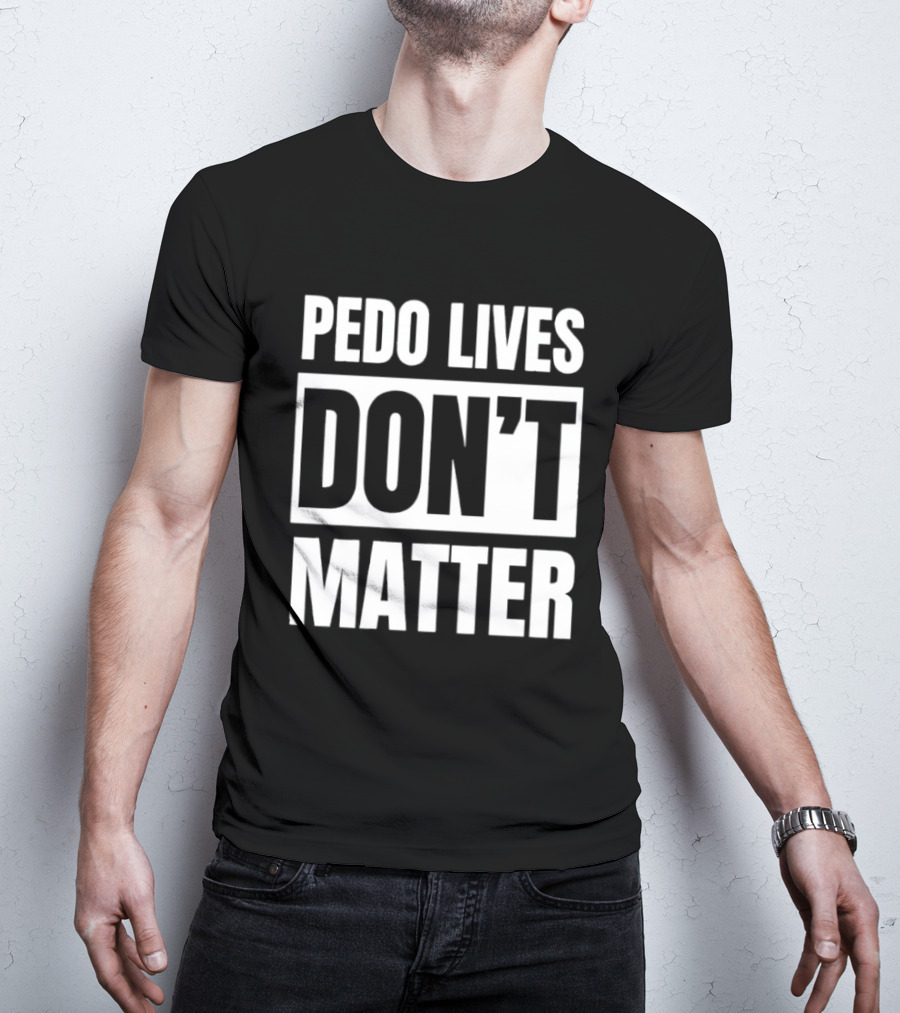 Pedo Lives Dont Matter T-Shirt