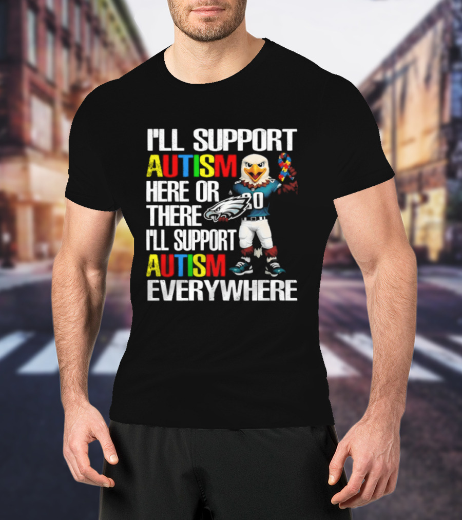 Philadelphia Eagles I'll Support Autism Here Or There I'll Support Autism Everywhere T-Shirt