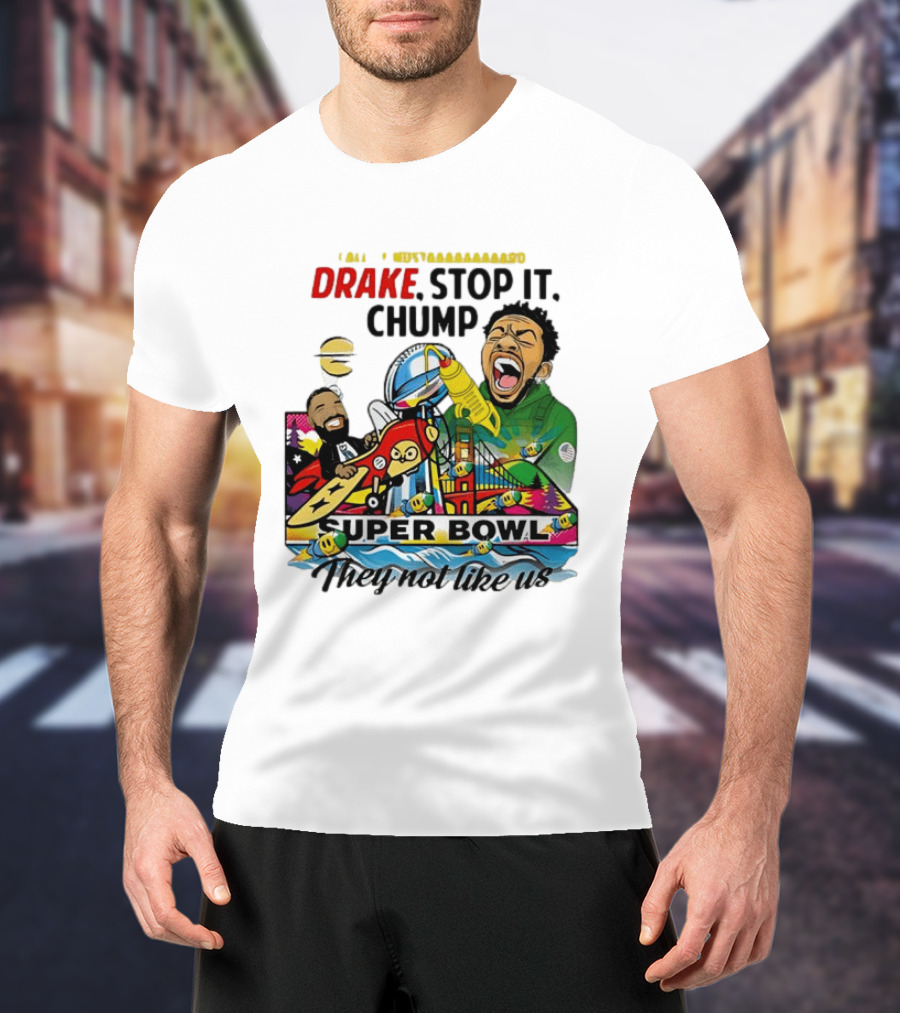 Drake Stop It Chuump Call Of Mustard Super Bowl They Not Like Us 9 11 T-Shirt