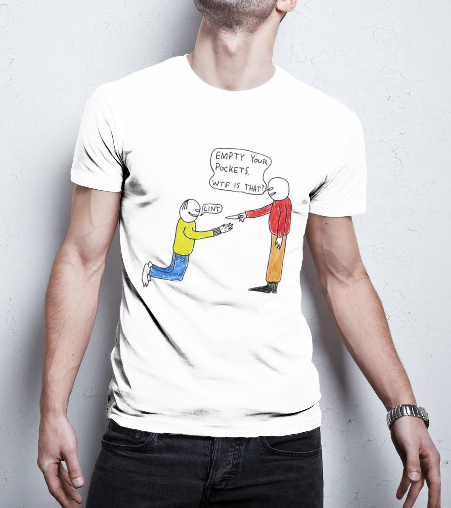 Empty Your Pockets Lint WTF Is That T-Shirt