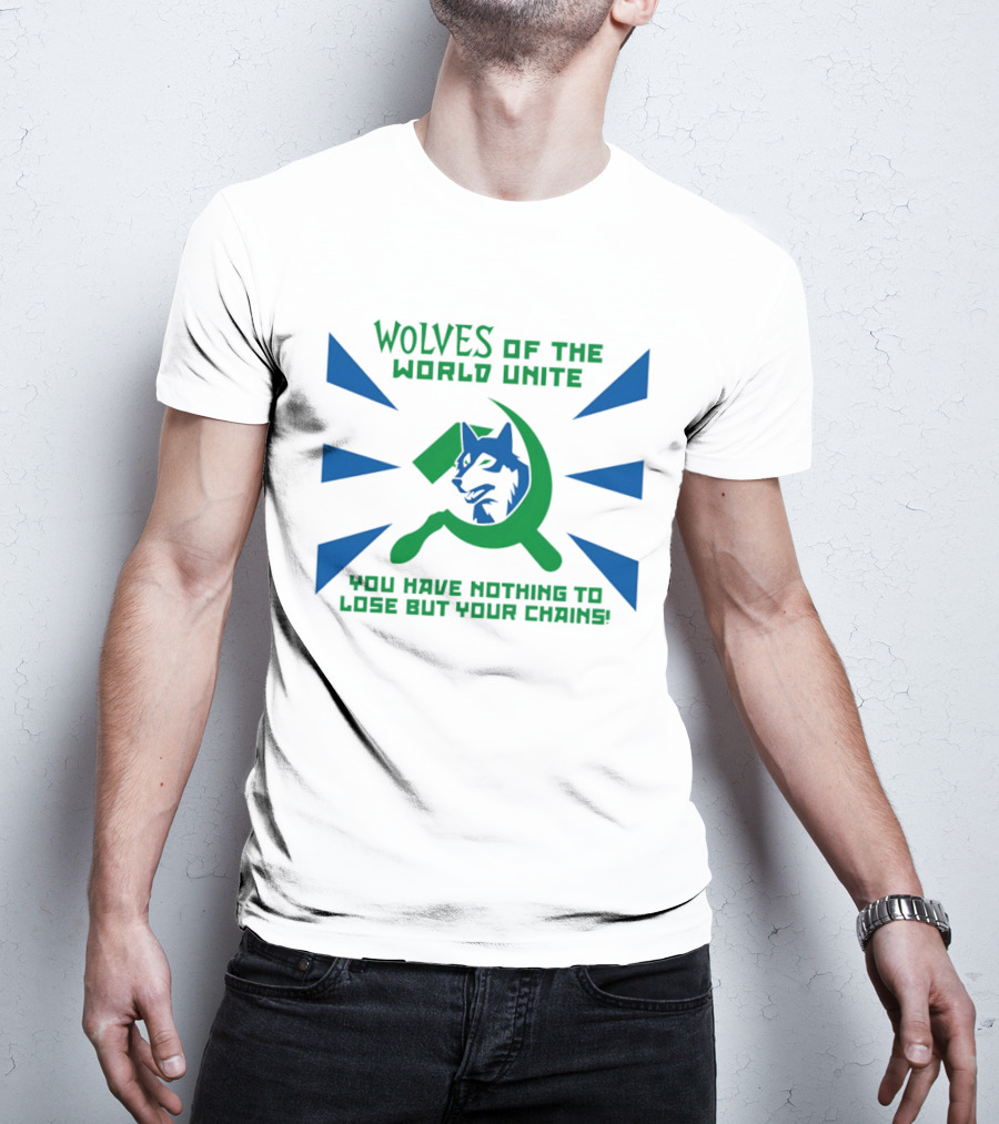 Wolves Of The World Unite You Have Nothing To Lose But Your Chains T-Shirt