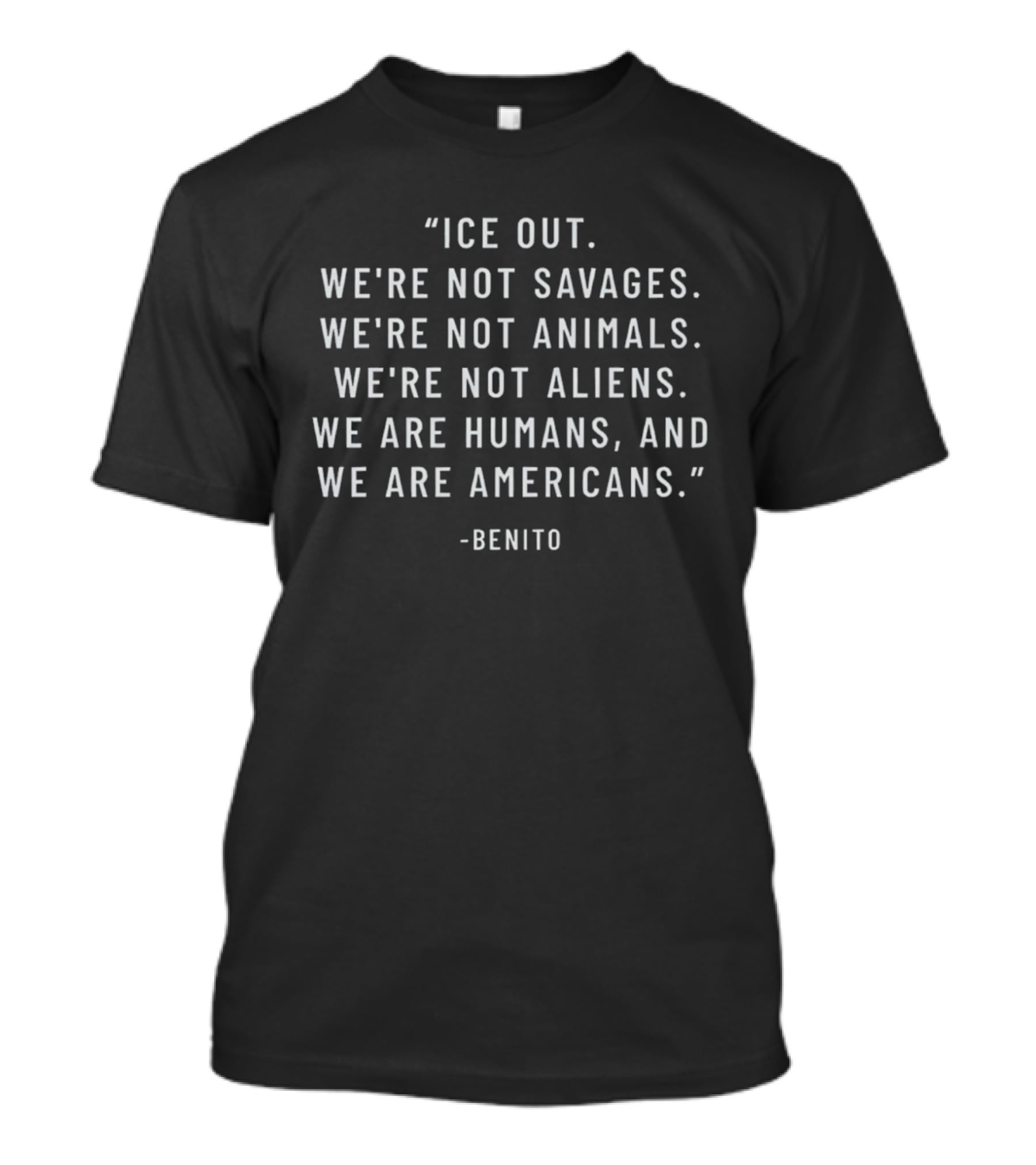 Benito Ice Out We're Not Savages Animals Aliens We Are Humans And Americans T-Shirt