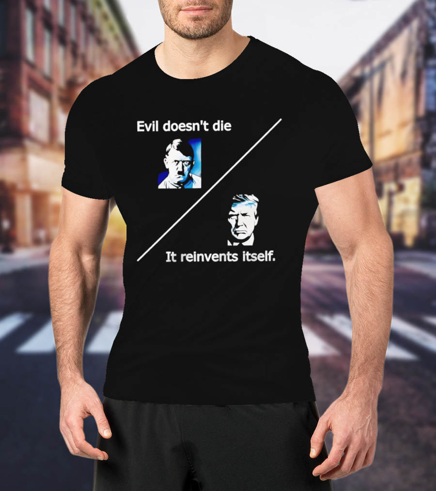 Evil Doesn't Die It Reinvents Itself Hitler Trump Comparison T-Shirt