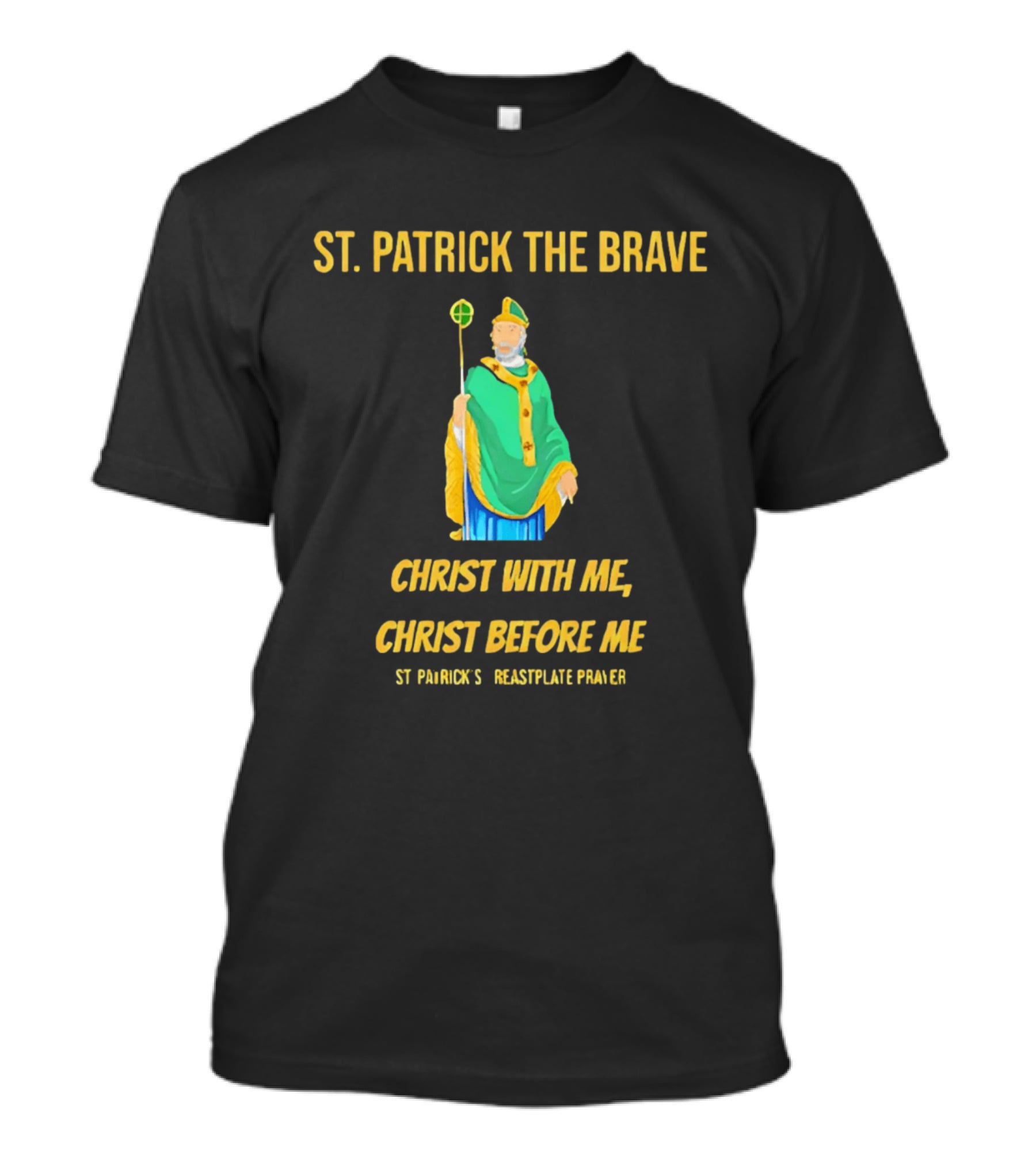 St. Patrick The Brave Christ With Me Christ Before Me St Patrick's Breastplate Prayer T-Shirt