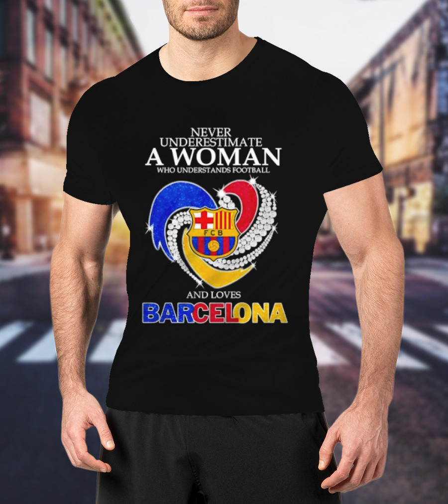 Never Underestimate A Woman Who Understands Football And Loves Barcelona T-Shirt