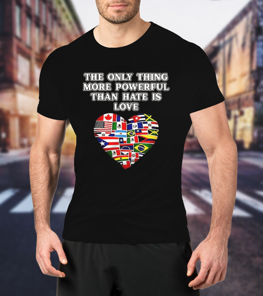 The Only Thing More Powerful Than Hate Is Love Heart Flags T-Shirt