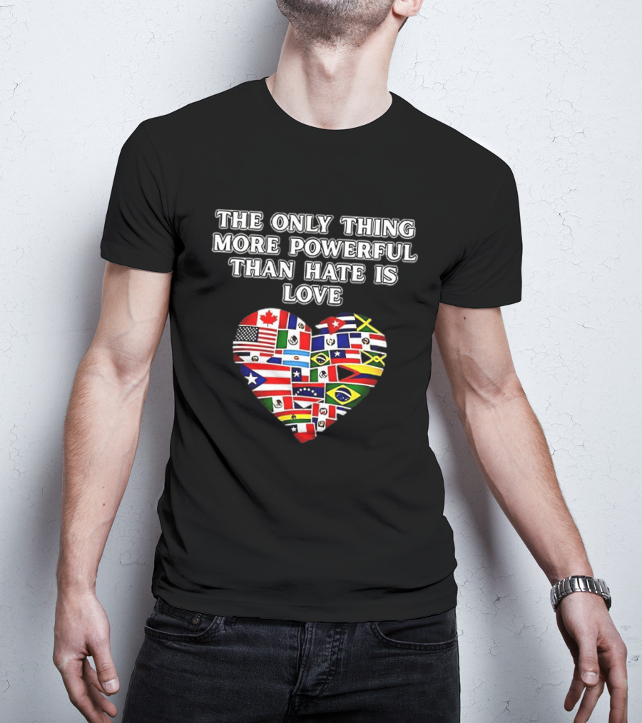 The Only Thing More Powerful Than Hate Is Love Heart Flags T-Shirt