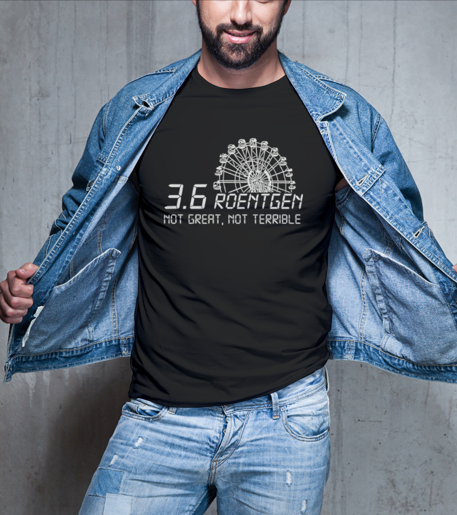 Ferris Wheel 3.6 Roentgen Not Great Not Terrible T-Shirt