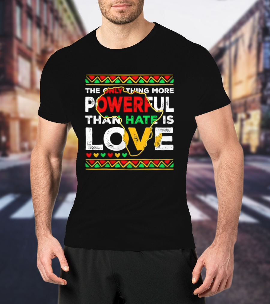 African Pride Powerful Love Greater Than Hate Black History Month T-Shirt
