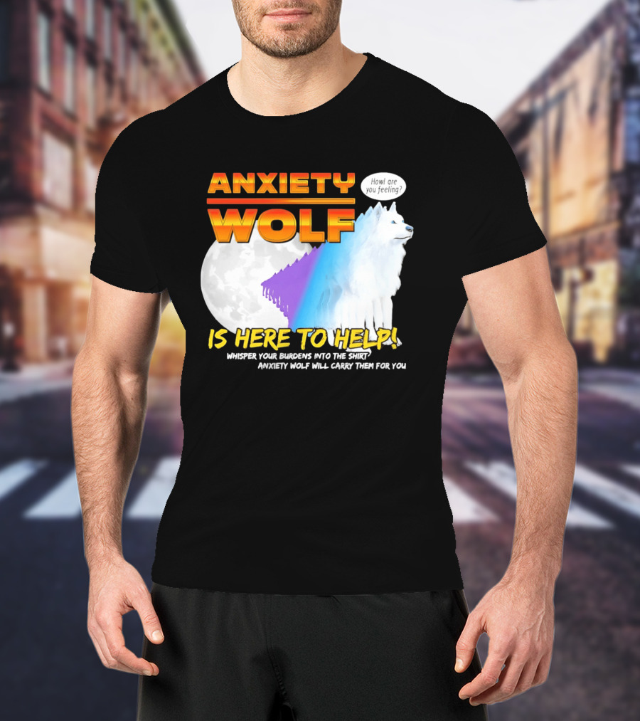 Anxiety Wolf Here To Help Whisper Your Burdens Into The Howl Are You Feeling T-Shirt