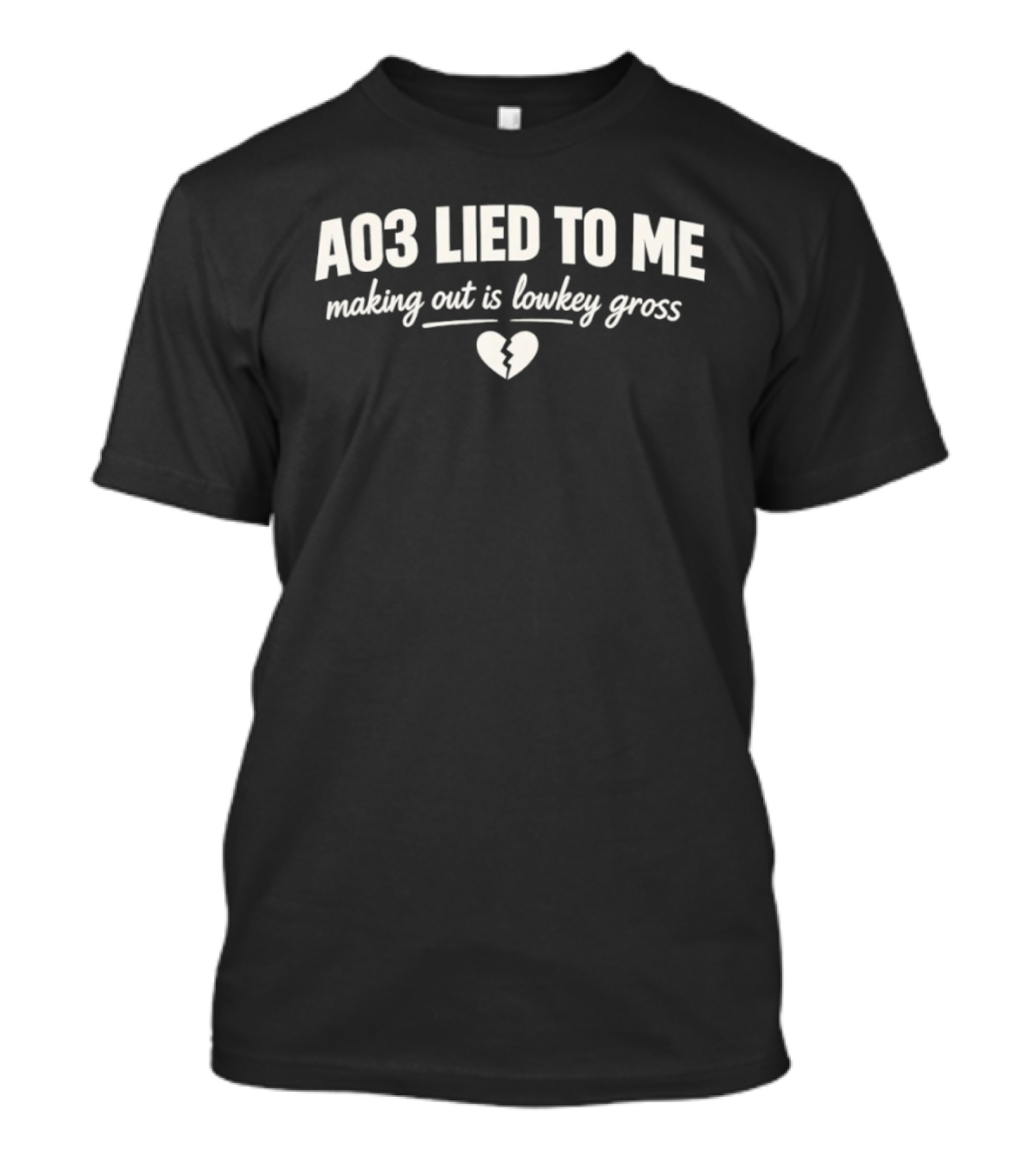 AO3 Lied To Me Making Out Is Lowkey Gross Broken Heart T-Shirt