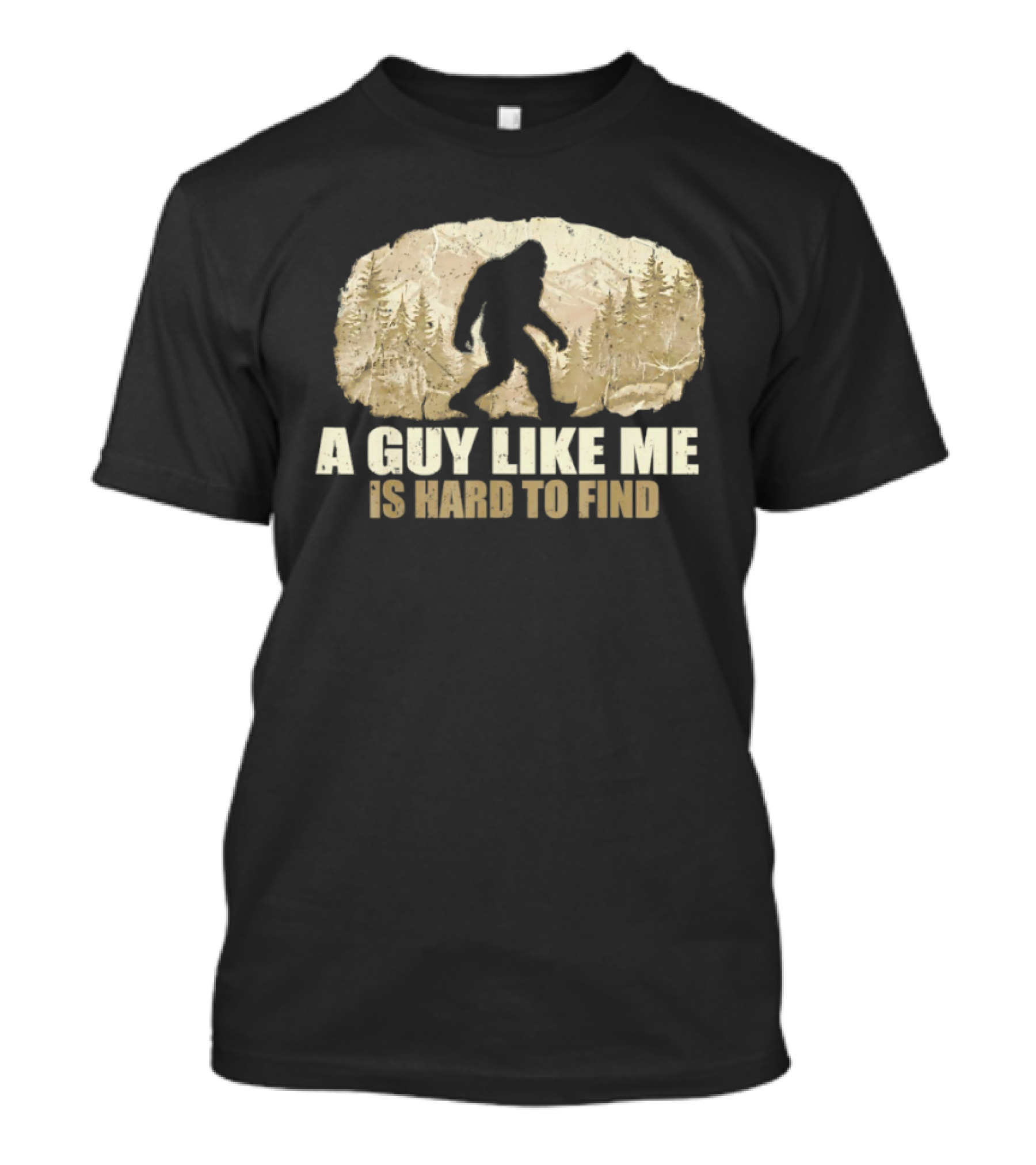 Bigfoot A Guy Like Me Is Hard To Find Sasquatch Forest T-Shirt
